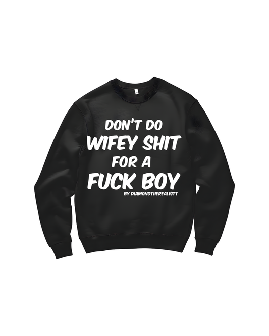 Don’t do wifey shit for a fuck boy sweatshirt