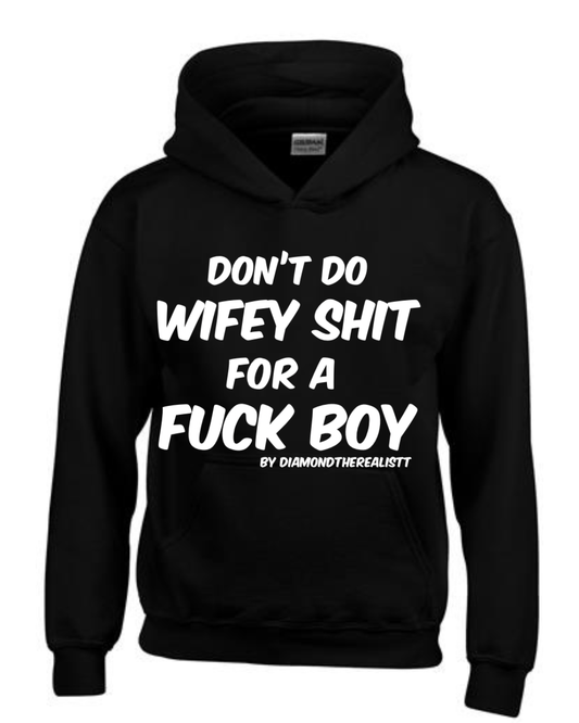 Don’t do wifey shit for a fuck boy hoodie